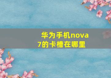 华为手机nova 7的卡槽在哪里